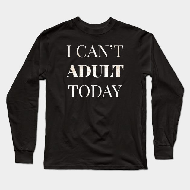 I Cant Adult Today Long Sleeve T-Shirt by Tamie